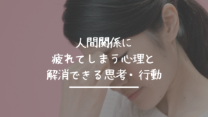 人間関係に疲れる心理！前向きに解消できる３つの思考・行動