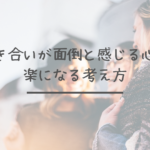 人付き合いが面倒と感じる心理と楽になる考え方【人間関係】