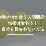 職場や付き合う人間関係で性格は変わる!自分を見失わない方法
